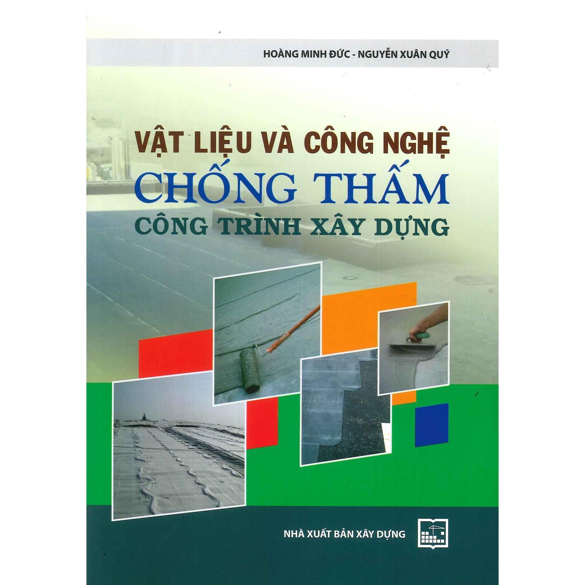 Sách - Vật Liệu Và Công Nghệ Chống Thấm Công Trình Xây Dựng - Hoàng Minh Đức &amp; Nguyễn Xuân Quý - NXB Xây Dựng