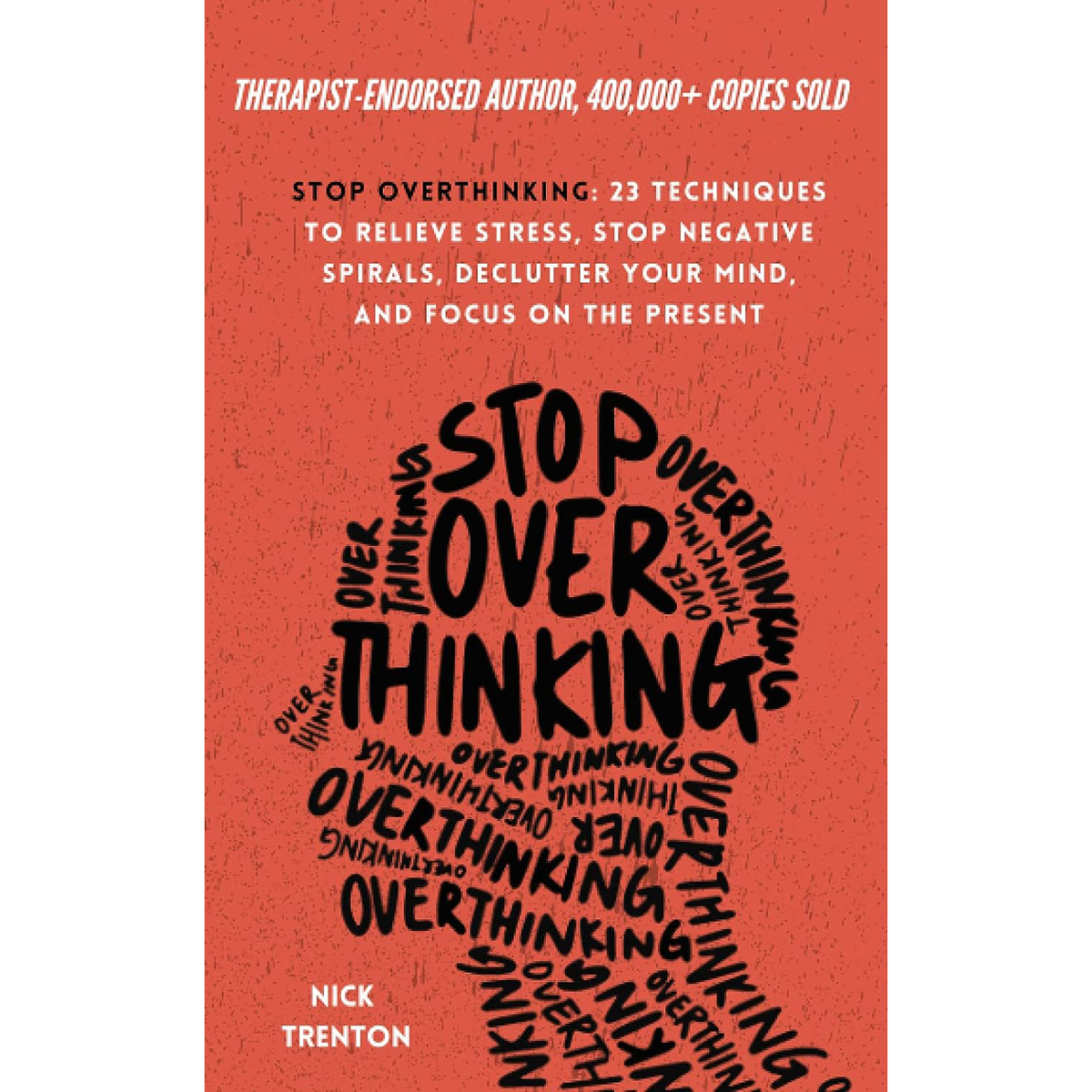 Stop Overthinking: 23 Techniques to Relieve Stress, Stop Negative Spirals, Declutter Your Mind, and Focus on the Present