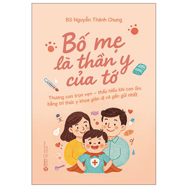 Sách - Bố Mẹ Là Thần Y Của Tớ - Thương Con Trọn Vẹn - Thấu Hiểu Khi Con Ốm Bằng Tri Thức Y Khoa Giản Dị Và Gần Gũi Nhất
