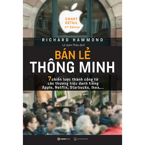 Bán lẻ thông minh: 7 chiến lược thành công từ các thương hiệu danh tiếng Apple, Netflix, Starbucks, Ikea… (Smart Retail) - Tác giả: Richard Hammond