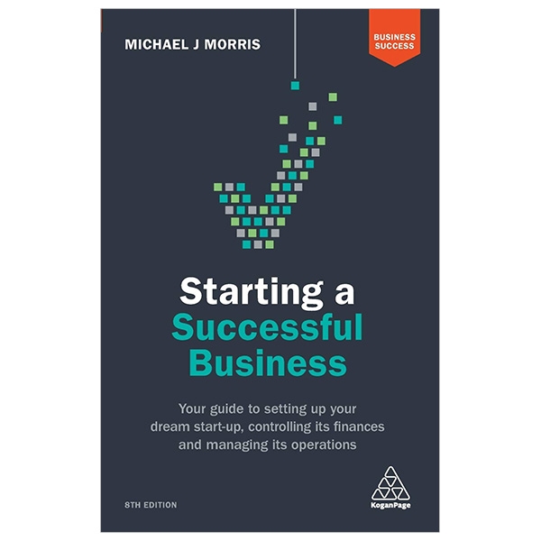 Starting a Successful Business: Your Guide to Setting Up Your Dream Start-up, Controlling its Finances and Managing its Operations