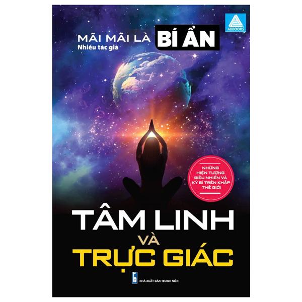 Sách - Mãi Mãi Là Bí Ẩn - Những Hiện Tượng Siêu Nhiên Và Kỳ Bí Trên Khắp Thế Giới - Tâm Linh Và Trực Giác
