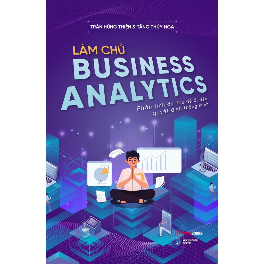 Làm Chủ Business Analytics - Phân Tích Dữ Liệu Để Đi Đến Quyết Định Thông Minh - Bản Quyền