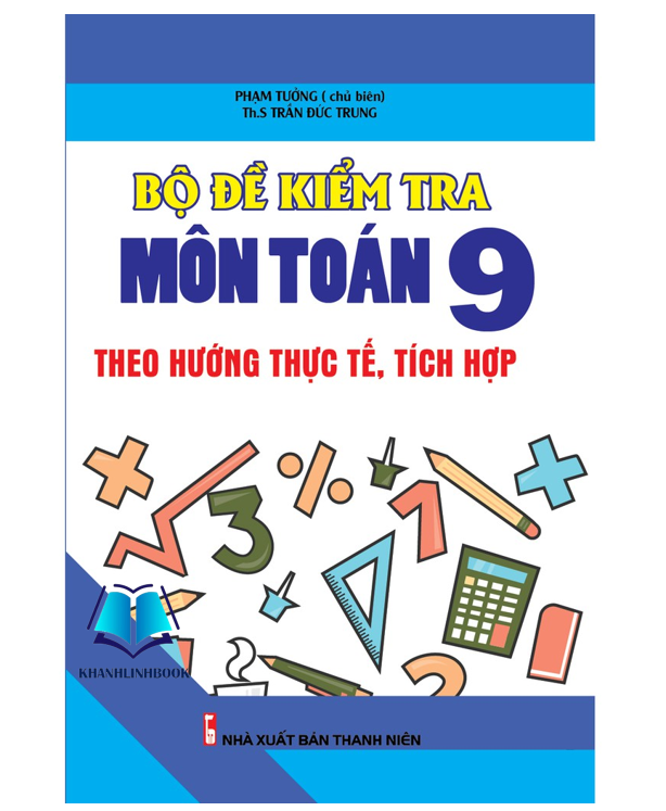 Sách - Bộ Đề Kiểm Tra Môn Toán Lớp 9 Theo Hướng Thực Tế, Tích Hợp (KV)