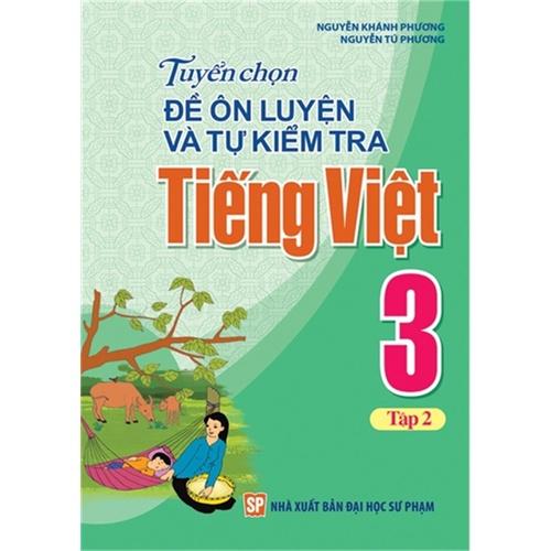 Sách: Tuyển Chọn Đề Ôn Luyện Và Tự Kiểm Tra Tiếng Viêt 3 - Tập 2 - TSTH