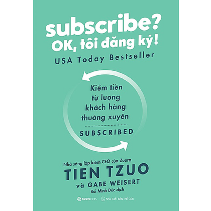 Subscribe? OK, tôi đăng ký! (Why the Subscription Model Will Be Your Company's Future - and What to Do About It) - Tác giả: Gabe Weisert, Tien Tzuo
