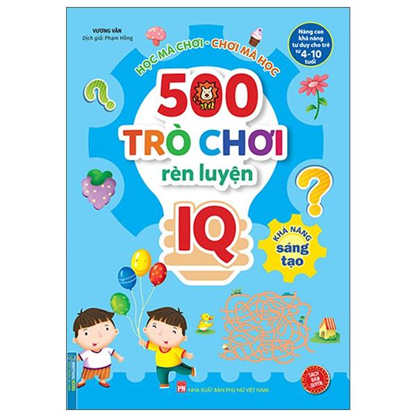 500 Trò Chơi Rèn Luyện IQ (4-10 Tuổi) - Khả Năng Sáng Tạo