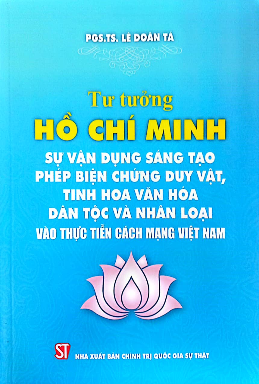 Tư tưởng Hồ Chí Minh: Sự vận dụng sáng tạo phép biện chứng duy vật, tinh hoa văn hóa dân tộc và nhân loại vào thực tiễn cách mạng Việt Nam