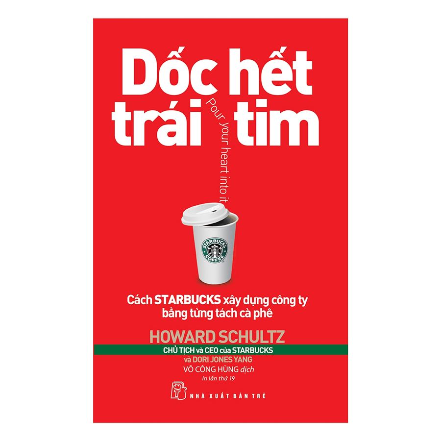 Dốc Hết Trái Tim - Cách Starbucks Xây Dựng Công Ty Bằng Từng Tách Cà Phê (Tái Bản 2019)