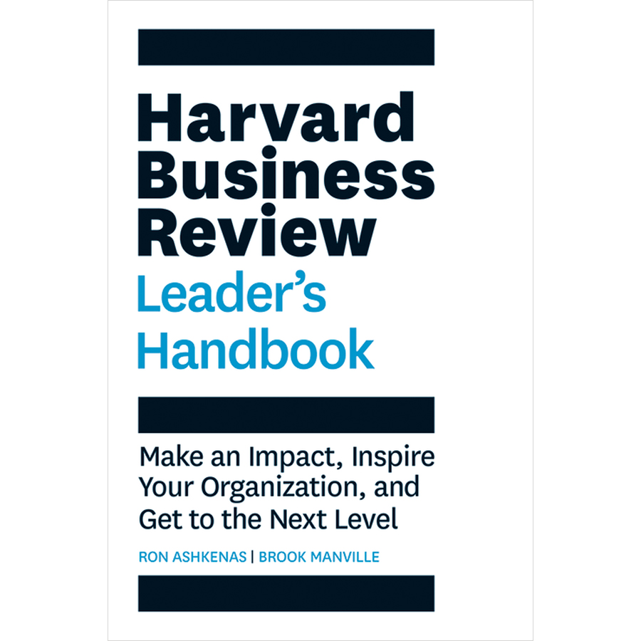 The Harvard Business Review Leader 's Handbook: Make an Impact , Inspire Your Organization , and Get to the Next Level