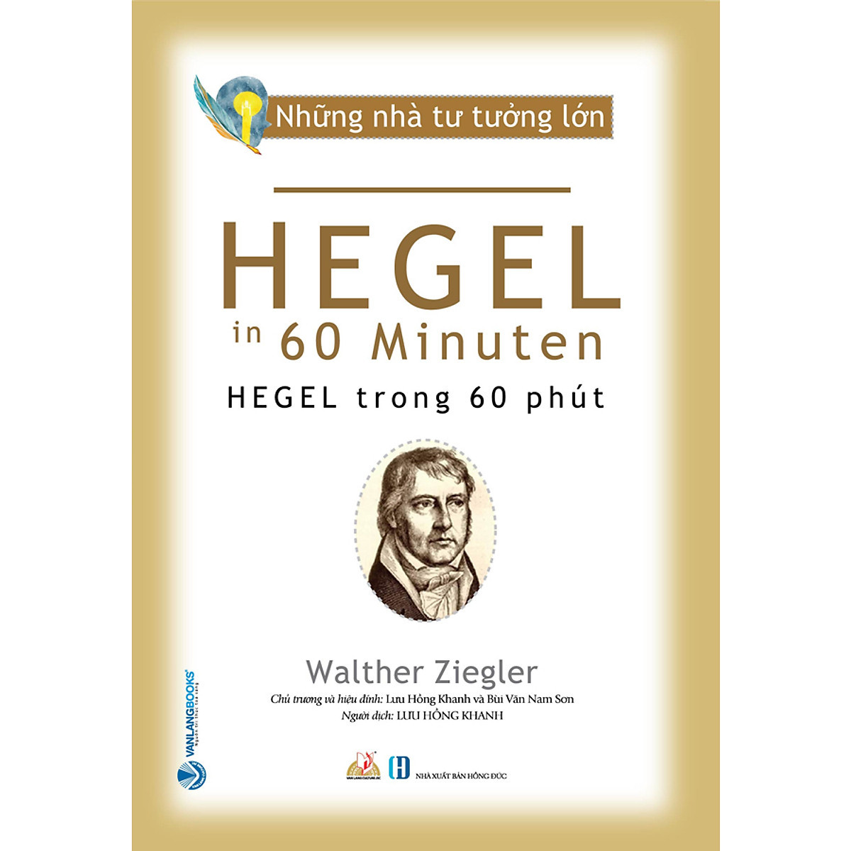 Những Nhà Tư Tưởng Lớn - HEGEL Trong 60 Phút - Walther Ziegler - Lưu Hồng Khanh dịch, Bùi Văn Nam Sơn hiệu đính - (bìa mềm)