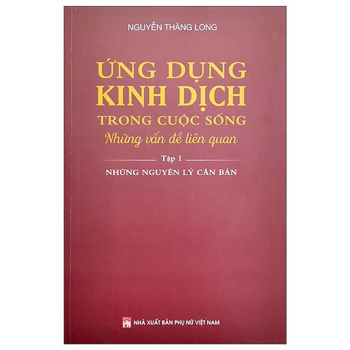 Ứng Dụng Kinh Dịch Trong Cuộc Sống - Tập 1