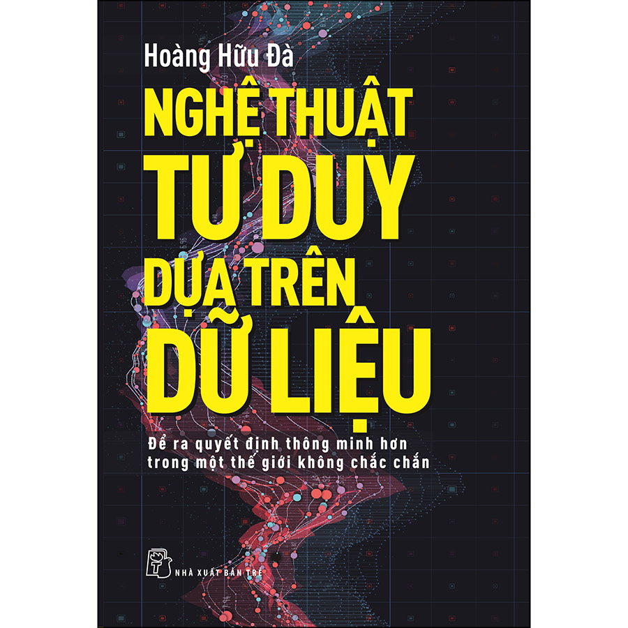 Nghệ thuật tư duy dựa trên dữ liệu - Để ra quyết điịnh thông minh hơn trong một thê giới không chắc chắn