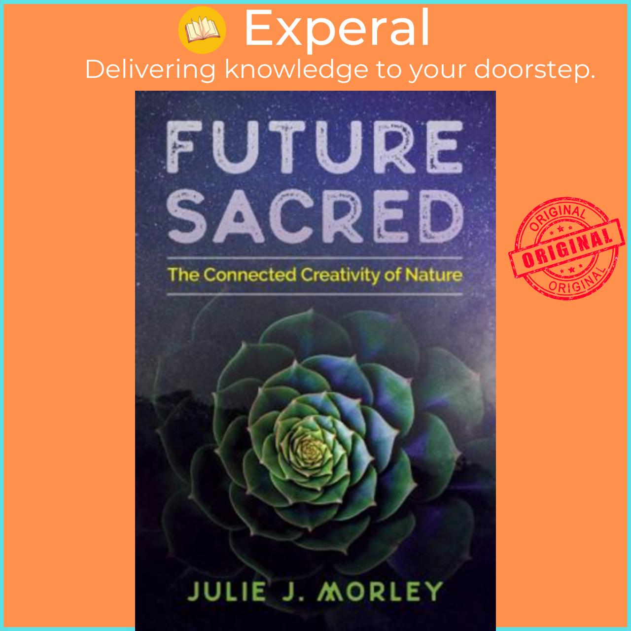 Sách - Future Sacred : The Connected Creativity of Natur by Julie J. Morley Glenn Aparicio Parry
