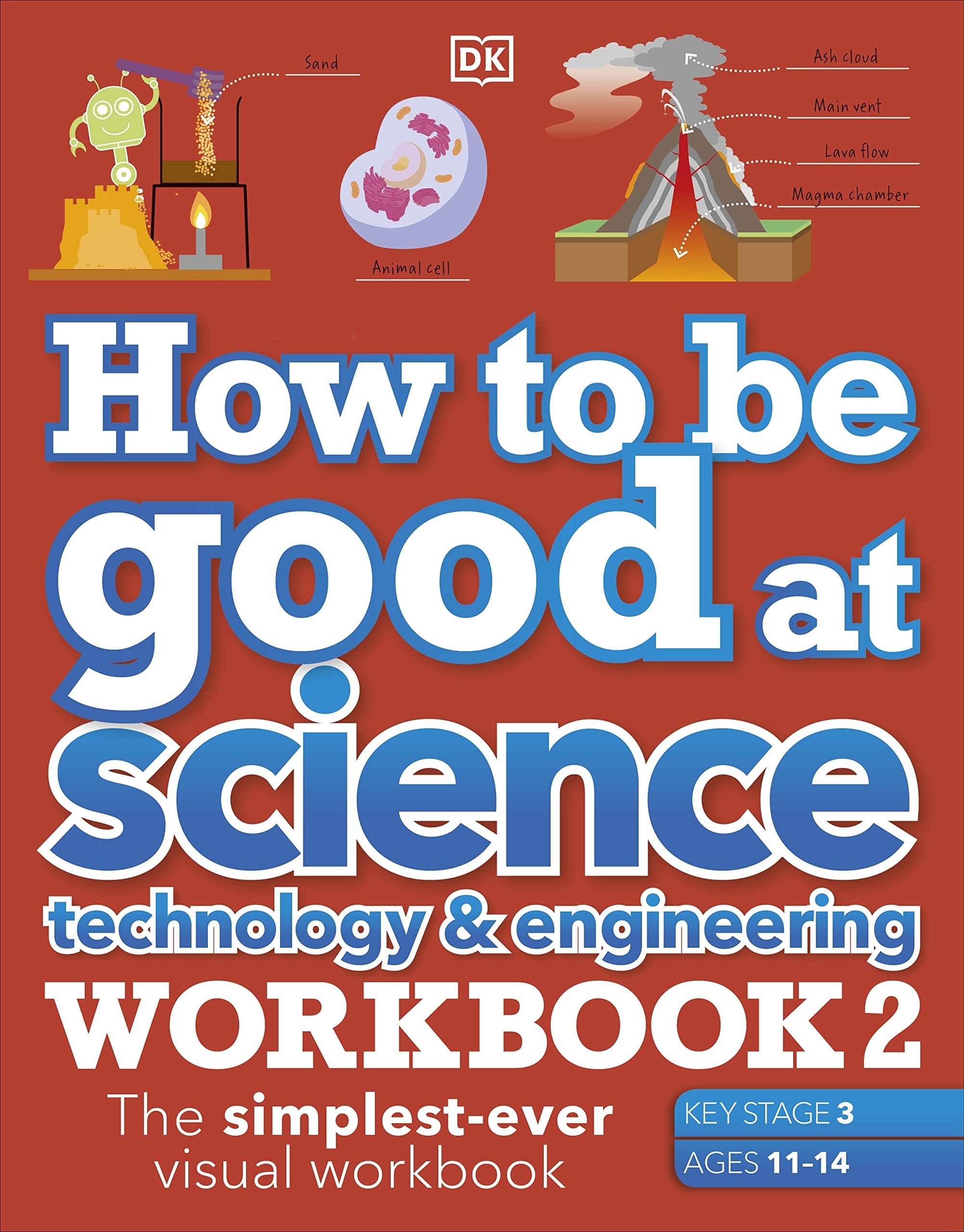 How To Be Good At Science, Technology &amp; Engineering Workbook 2, Ages 11-14 (Key Stage 3): The Simplest-ever Visual Workbook