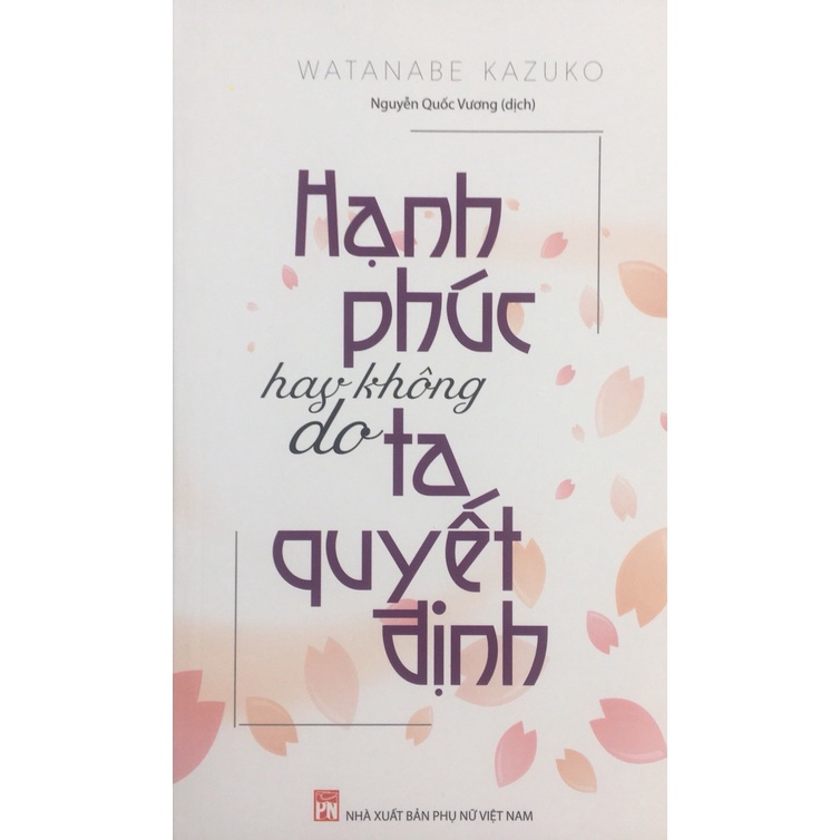 Sách - Hạnh Phúc Hay Không Do Ta Quyết Định - Watanabe Kazuko