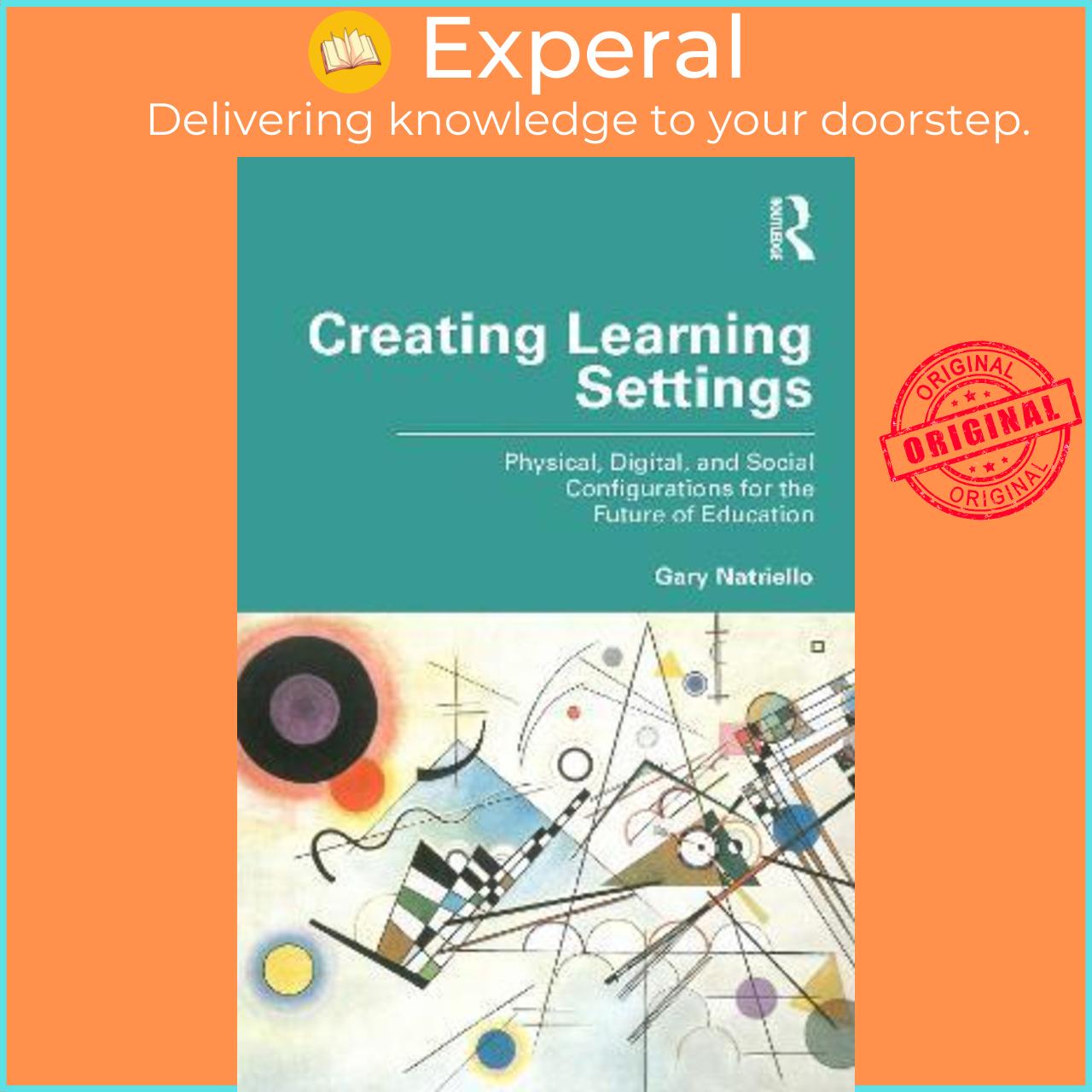 Sách - Creating Learning Settings : Physical, Digital, and Social Configuratio by Gary Natriello