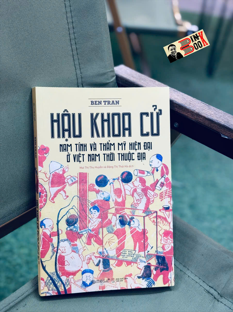 HẬU KHOA CỬ - Nam Tính Và Thẩm Mỹ Hiện Đại Ở Việt Nam Thời Thuộc Địa - Ben Tran - Mai Thị Thu Huyền, Đặng Thị Thái Hà dịch - Omega Plus