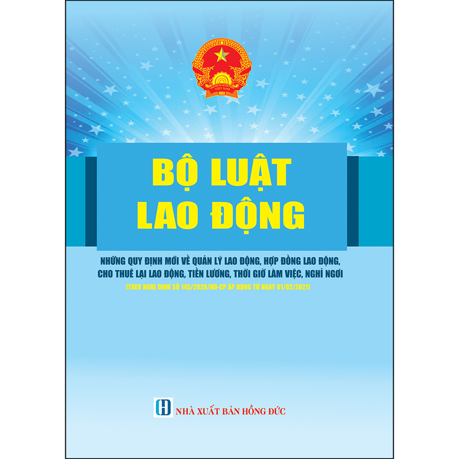 Bộ Luật Lao Động - Những Quy Định Mới Về Quản Lý Lao Động, Hợp Đồng Lao Động, Cho Thuê Lại Lao Động, Tiền Lương, Thời Giờ Làm Việc, Nghỉ Ngơi (Theo Nghị Định Số 145/2020/NĐ - CP Áp Dụng Từ Ngày 01/02/2021)