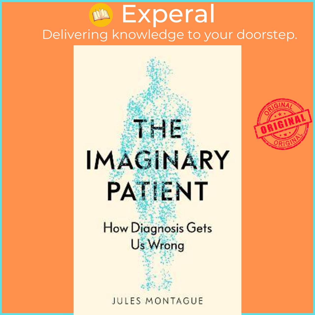 Sách - The Imaginary Patient : How Diagnosis Gets Us Wrong by Jules Montague