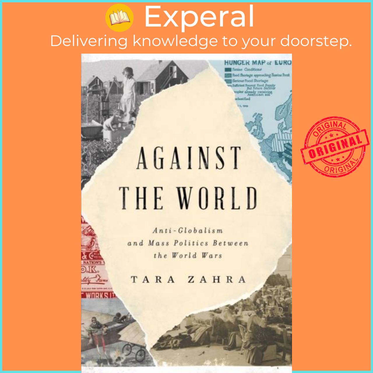 Sách - Against the World - Anti-Globalism and Mass Politics Between the World Wars by Tara Zahra (UK edition, hardcover)