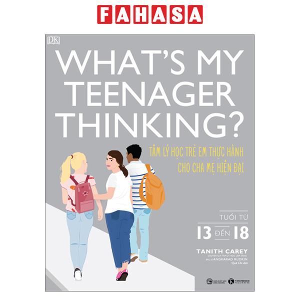 Whats My Teenager Thinking – Tâm Lý Học Trẻ Em Thực Hành Cho Cha Mẹ Hiện Đại – Tuổi Từ 13 đến 18