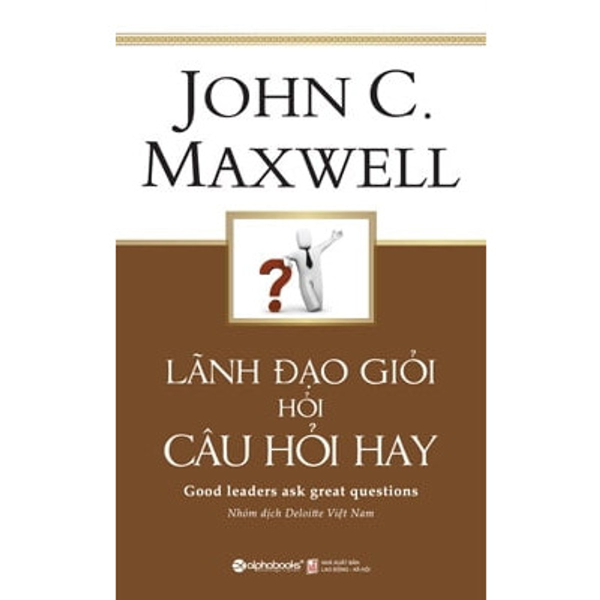 Lãnh Đạo Giỏi Hỏi Câu Hỏi Hay ( Tặng Bookmark Sáng Tạo )