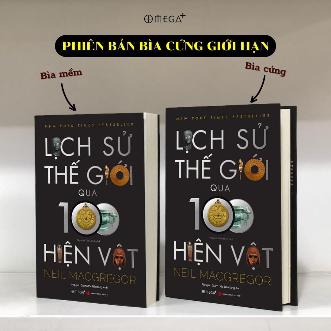 [Bìa cứng tranh minh họa màu in 100 cuốn có chữ ký dịch giả] LỊCH SỬ THẾ GIỚI QUA 100 HIỆN VẬT - Neil MacGregor - Nguyễn Tuấn Bình dịch - Omega Plus - NXB Tri Thức.