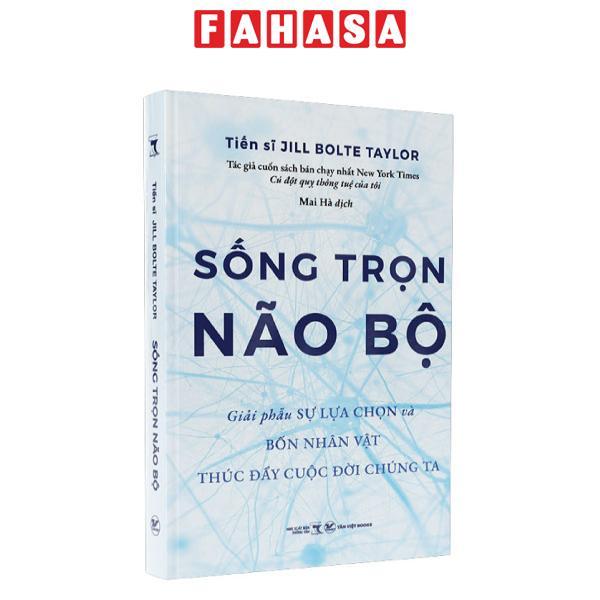 Sống Trọn Não Bộ - Giải Phẫu Sự Lựa Chọn Và Bốn Nhân Vật Thúc Đẩy Cuộc Đời Chúng Ta