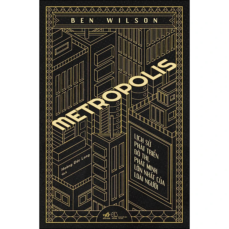 Metropolis - Lịch Sử Phát Triển Đô Thị, Phát Minh Lớn Nhất Của Loài Người - Ben Wilson - Hoàng Đức Long dịch