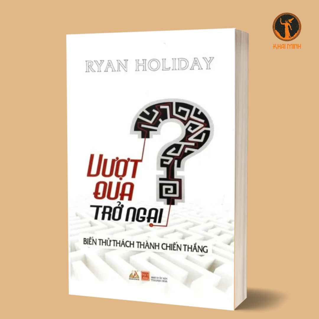 VƯỢT QUA TRỞ NGẠI - Biến Thử Thách Thành Chiến Thắng - Ryan Holiday (bìa mềm)