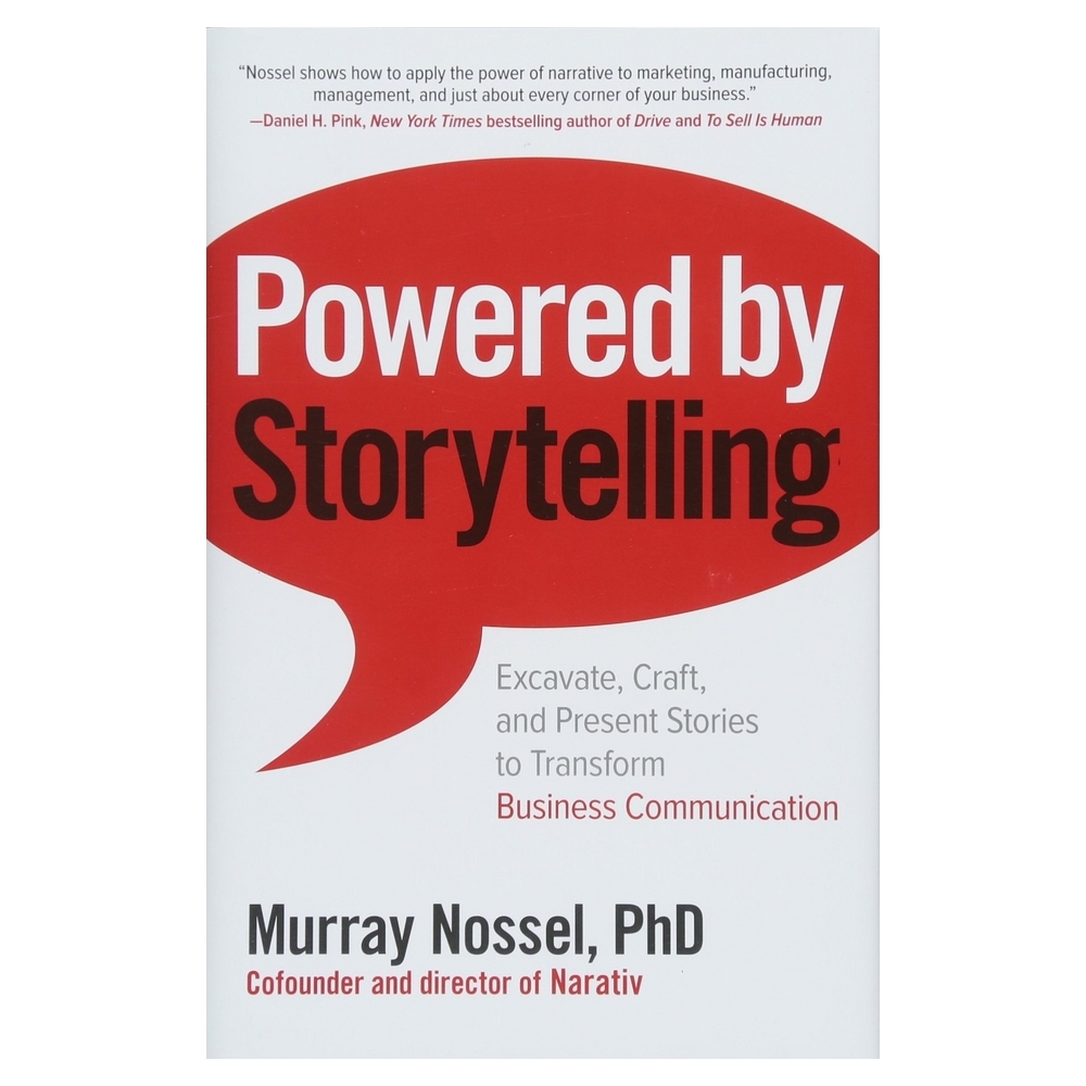Powered By Storytelling: Excavate, Craft, And Present Stories To Transform Business Communication