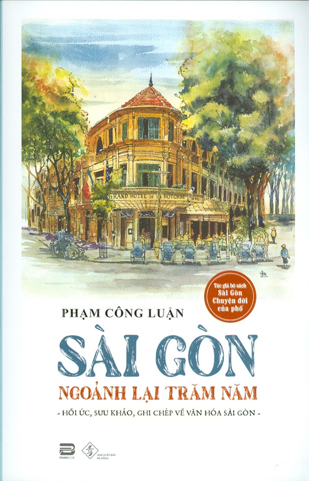 Sách Sài Gòn Ngoảnh Lại Trăm Năm (Hồi Ức, Sưu Khảo, Ghi Chép Về Văn Hóa Sài Gòn)