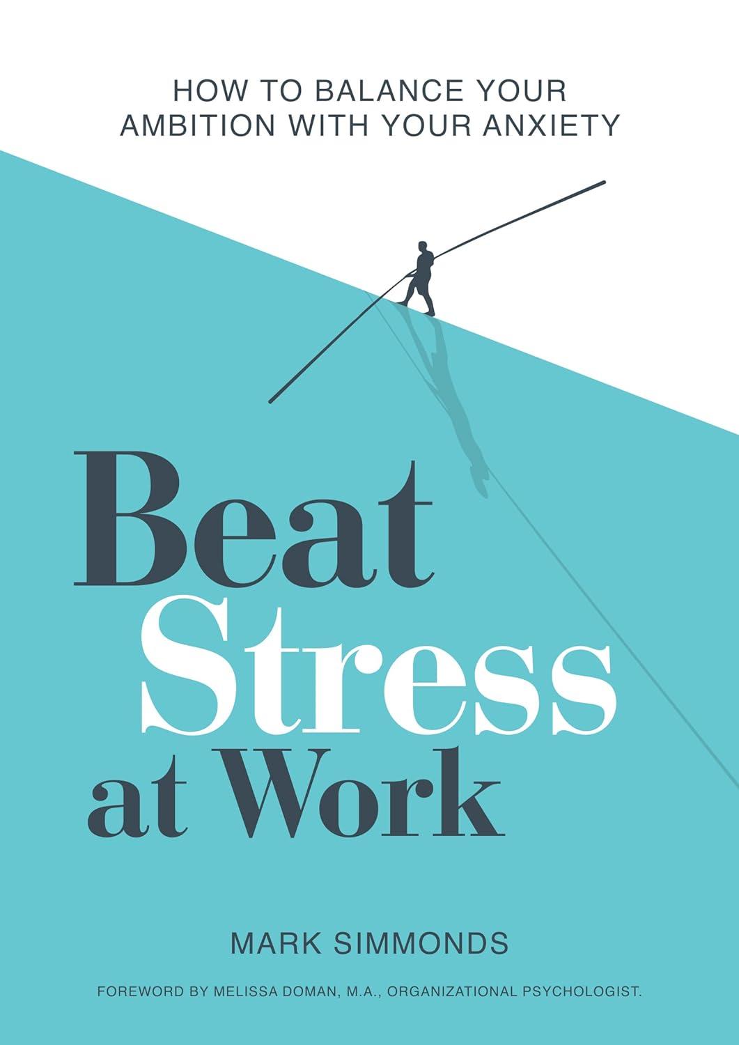 Beat Stress At Work: How To Balance Your Ambition With Your Anxiety