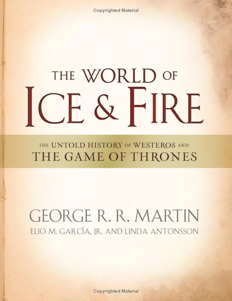 The World Of Ice And Fire: The Untold History Of Westeros And The Game Of Thrones