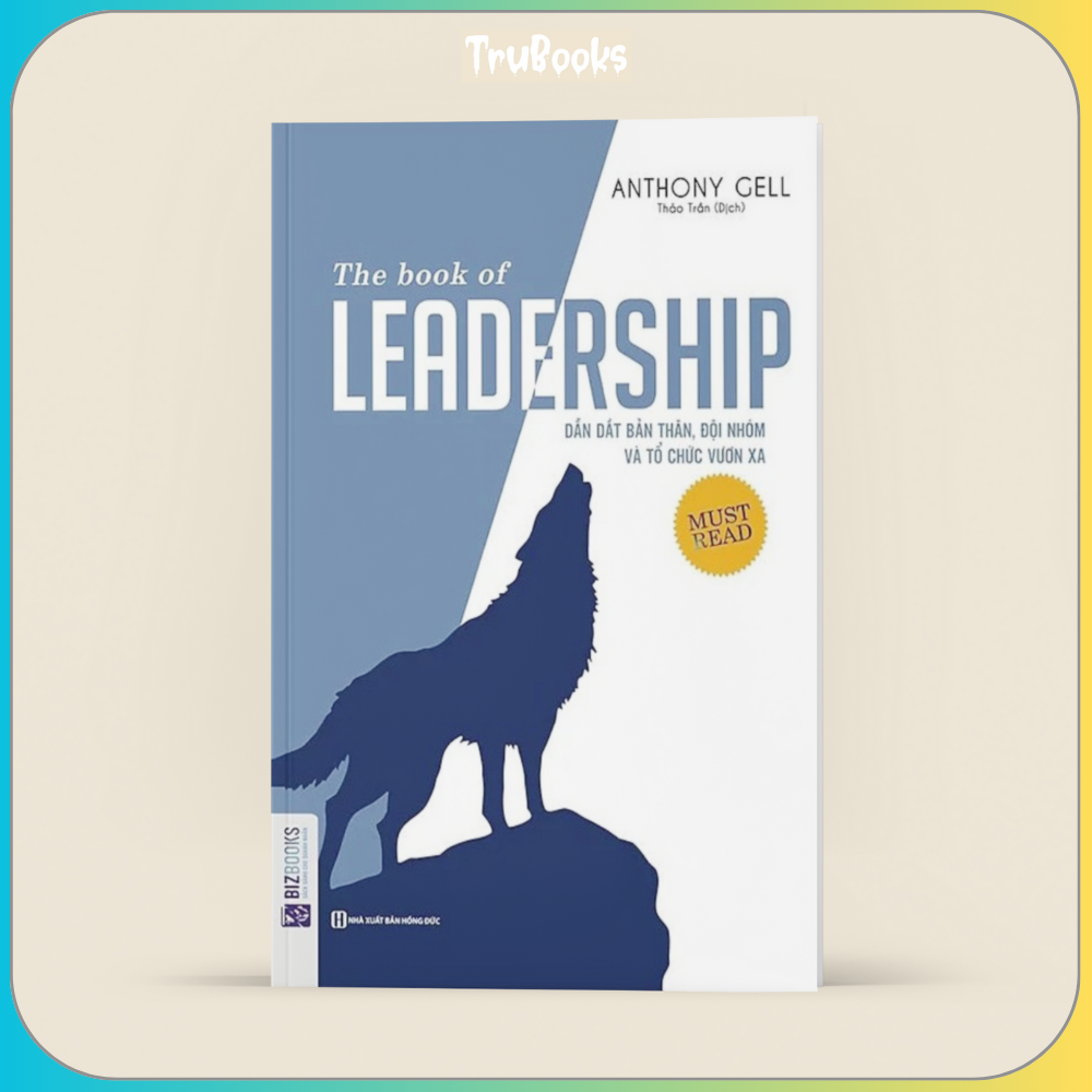 The Book Of Leadership - Dẫn Dắt Bản Thân, Đội Nhóm Và Tổ Chức Vươn Xa