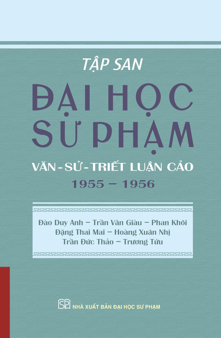 TẬP SAN ĐẠI HỌC SƯ PHẠM: Văn - Sử - Triết luận cảo 1955 – 1956 - Đào Duy Anh - Trần Văn Giàu - Phan Khôi - Đặng Thai Mai - Hoàng Xuân Nhị - Trần Đức Thảo – NXB ĐHSP