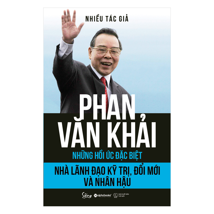 Phan Văn Khải – Nhà Lãnh Đạo Kỹ Trị, Đổi Mới Và Nhân Hậu (Những Hồi Ức Đặc Biệt)