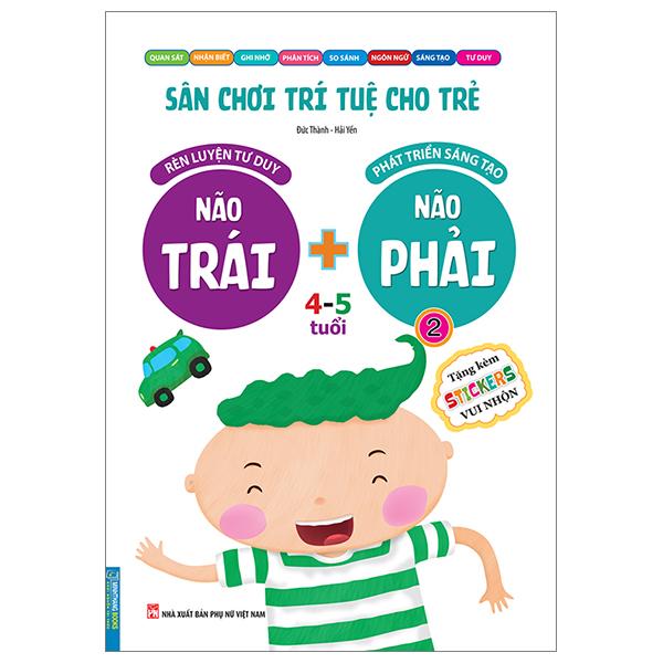 Sân Chơi Trí Tuệ Cho Trẻ - Rèn Luyện Tư Duy Não Trái + Phát Triển Sáng Tạo Não Phải - Dành Cho Bé 4-5 Tuổi - Tập 2
