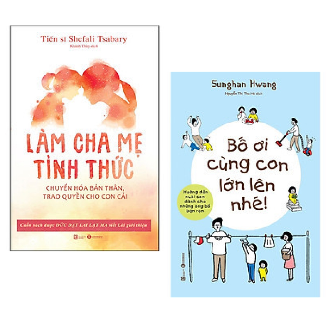 Combo 2 cuốn dành cho cha mẹ: Làm Cha Mẹ Tỉnh Thức - Chuyển Hóa Bản Thân, Trao Quyền Cho Con Cái + Bố Ơi Cùng Con Lớn Lên Nhé