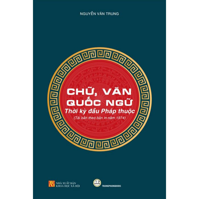 Chữ, Văn Quốc Ngữ - Thời Kỳ Đầu Pháp Thuộc - Nguyễn Văn Trung - Tái Bản Theo Bản In Năm 1974 -