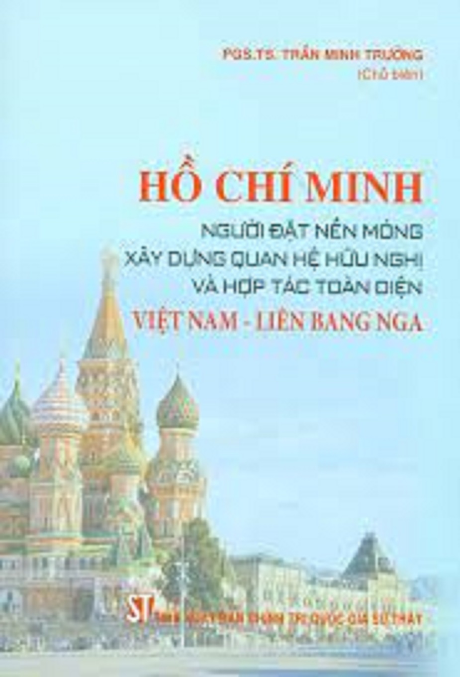 Hồ Chí Minh - Người đặt nền móng xây dựng quan hệ hữu nghị và hợp tác toàn diện Việt Nam - Liên bang Nga (bản in 2020)