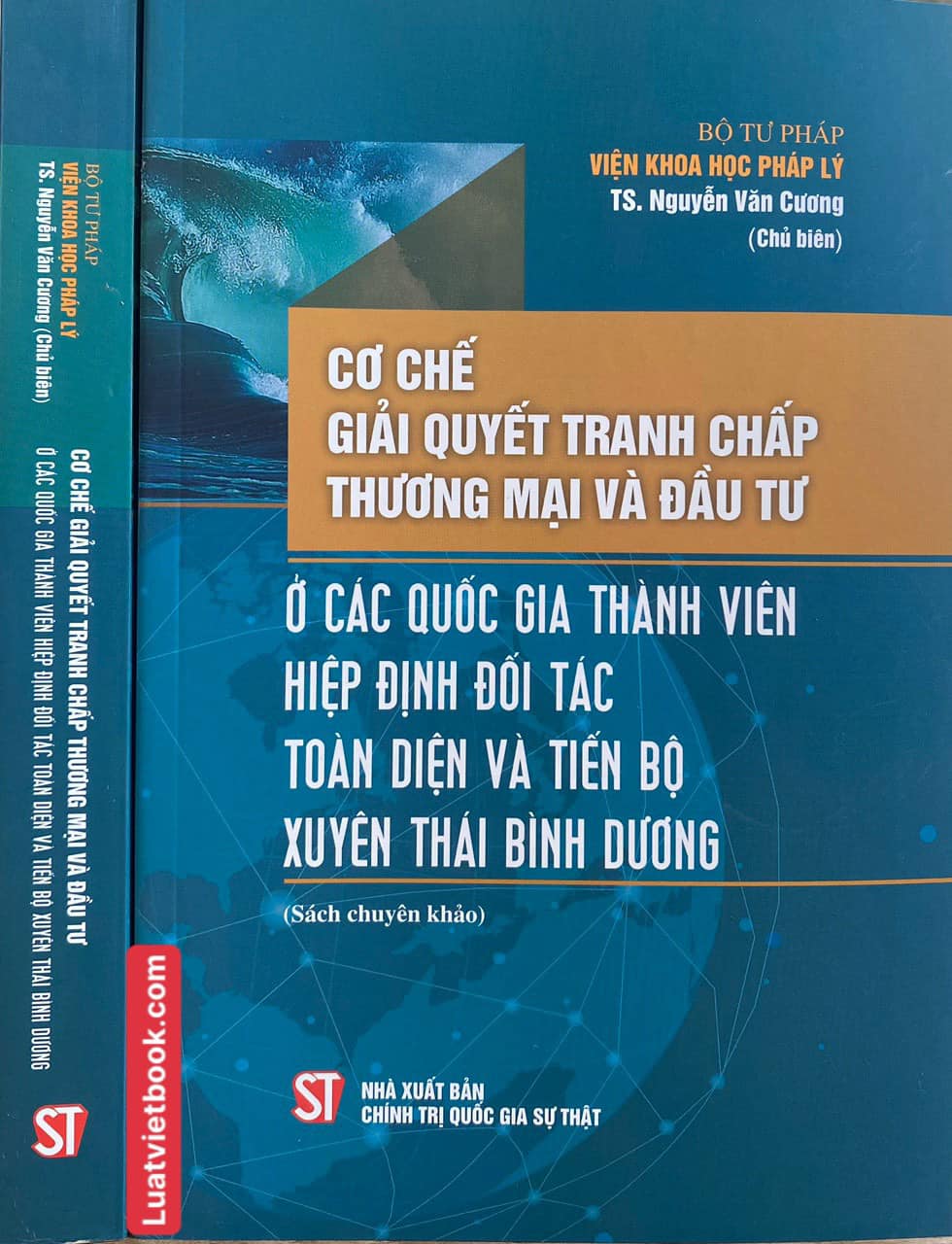 Cơ Chế Giải Quyết Tranh Chấp Thương Mại Và Đầu Tư Ở Các Nước Thành Viên Hiệp Định Đối Tác Toàn Diện Và Tiến Bộ Xuyên Thái Bình Dương (Sách chuyên khảo)