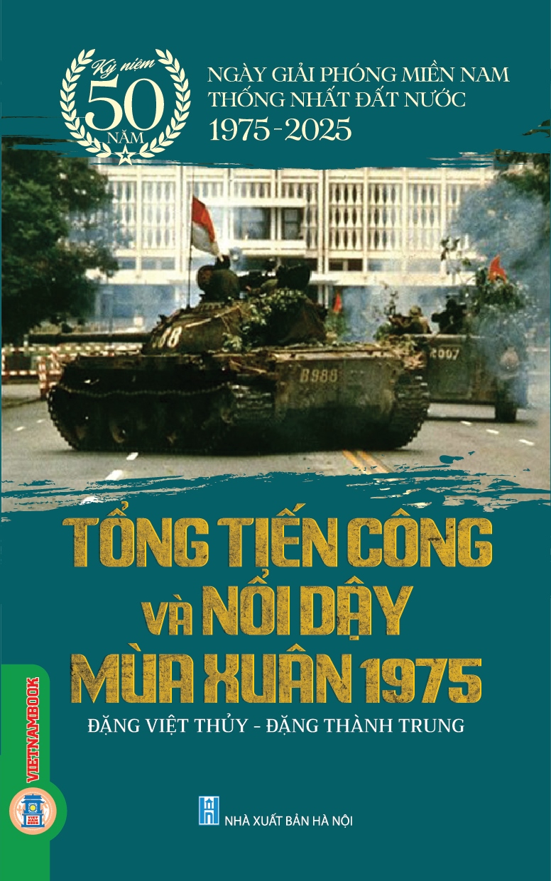 Tổng Tiến Công Và Nổi Dậy Mùa Xuân Năm 1975 - Kỷ Niệm 50 Năm Ngày Giải Phóng Miền Nam Thống Nhất Đất Nước 1975-2025