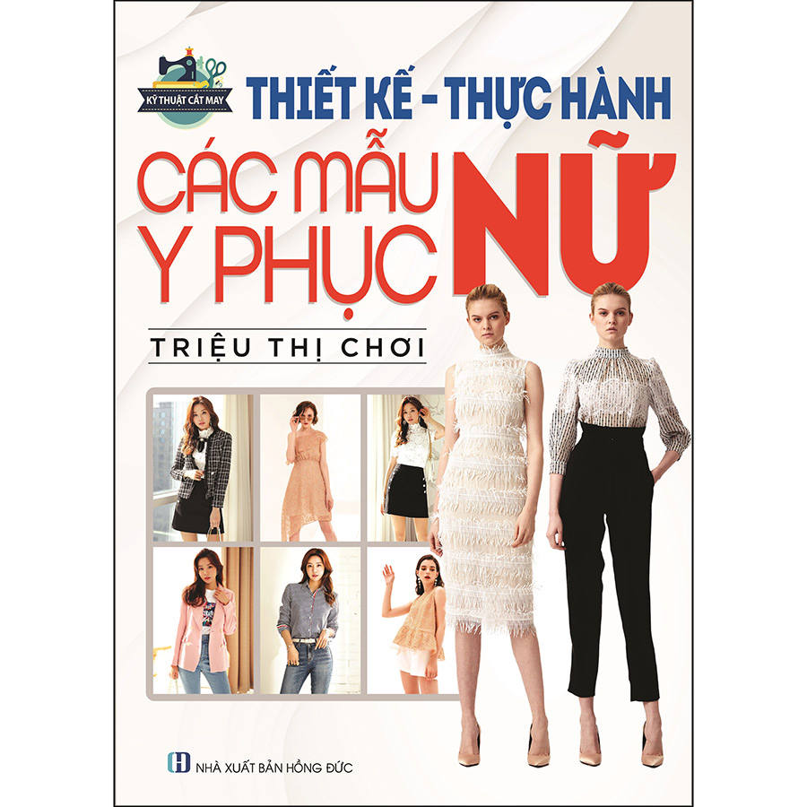 Combo 3 Cuốn: Thiết Kế-Thực Hành Các Mẫu Y Phục Nữ - Kỹ Thuật Cắt May Cắt May Thời Trang- Các Kiểu Váy, Áo, Thời Trang Nữ - Cắt May Căn Bản - Phương Pháp Đo, Vẽ, Cắt May