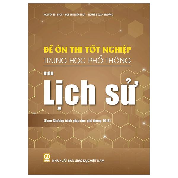 Sách - Đề Ôn Thi Tốt Nghiệp Trung Học Phổ Thông - Môn Lịch Sử (Theo Chương Trình Giáo Dục Phổ Thông 2018)