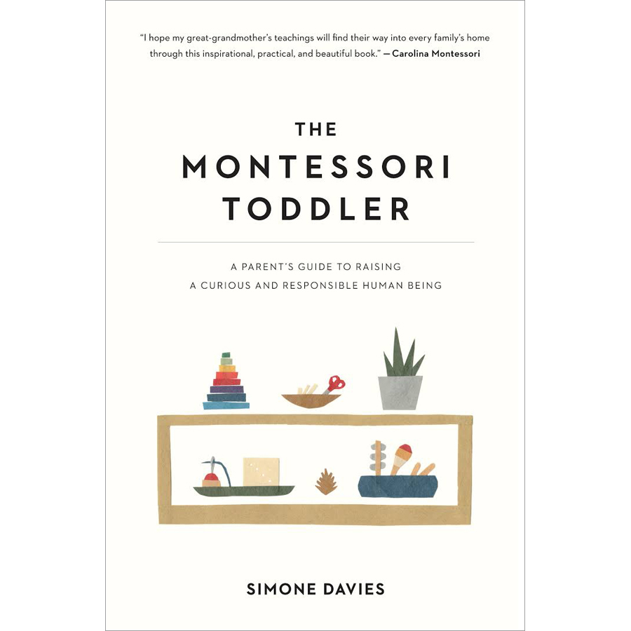 The Montessori Toddler : A Parent's Guide to Raising a Curious and Responsible Human Being