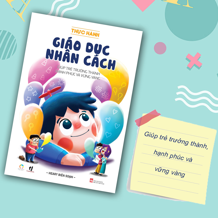 Thực Hành Giáo Dục Nhân Cách (Giúp Trẻ Trưởng Thành Hạnh Phúc Và Vững Vàng)