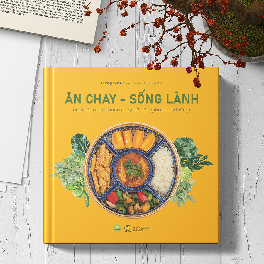 Ăn Chay, Sống Lành (40 Mâm Cơm Thuần Chay Dễ Nấu Giàu Dinh Dưỡng)