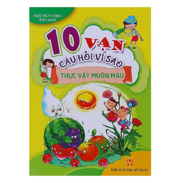 10 Vạn Câu Hỏi Vì Sao - Thực Vật Muôn Màu (Tái Bản)